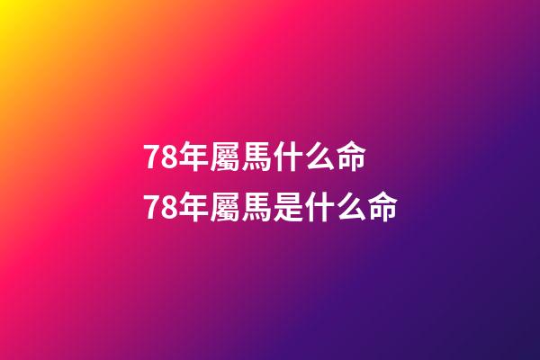 78年屬馬什么命 78年屬馬是什么命